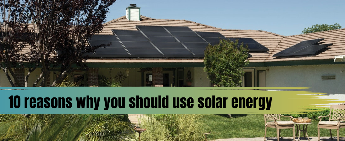 10 Reasons Why You Should Use Solar Energy