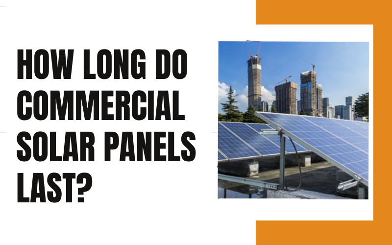 How long does commercial solar panel last?